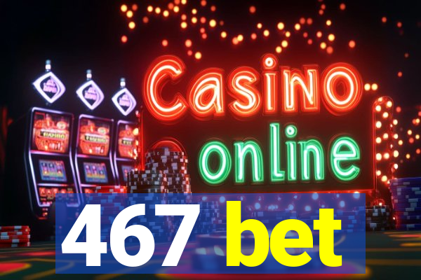 467 bet
